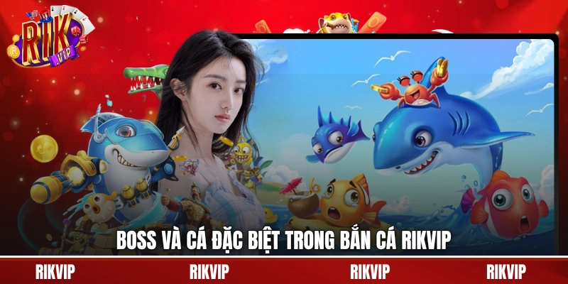 Boss và cá đặc biệt trong bắn cá rikvip