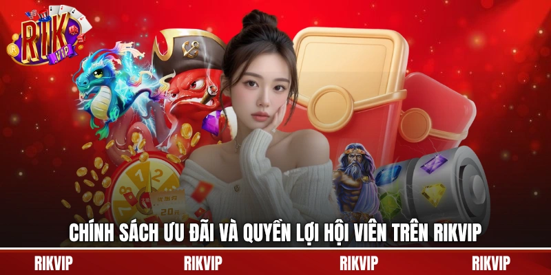 Chính sách ưu đãi và quyền lợi hội viên trên rikvip