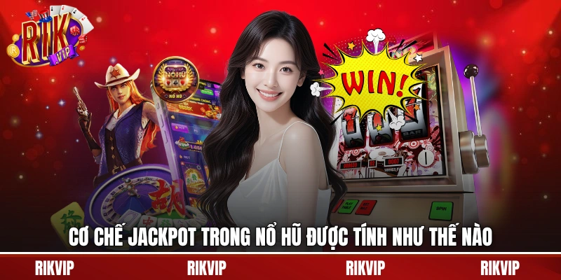 Cơ chế jackpot trong nổ hũ được tính như thế nào