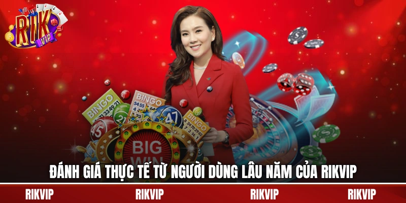 Đánh giá thực tế từ người dùng lâu năm của rikvip