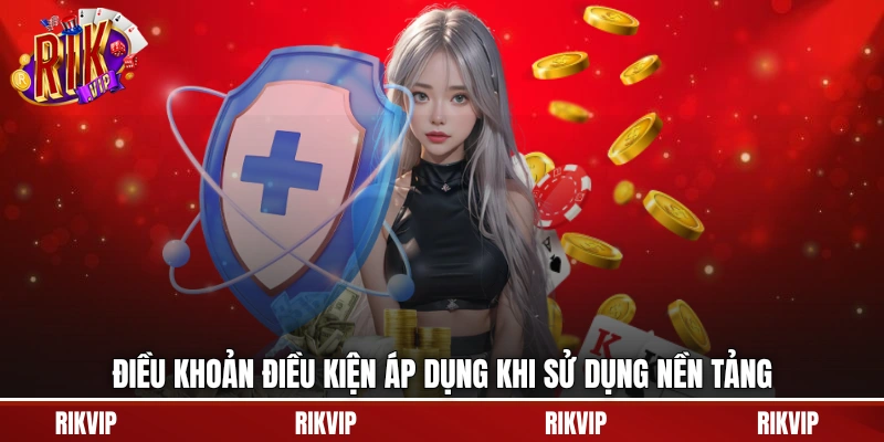 Điều khoản điều kiện áp dụng khi sử dụng nền tảng