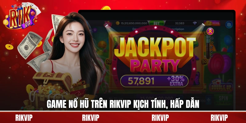Game nổ hũ trên rikvip kịch tính, hấp dẫn