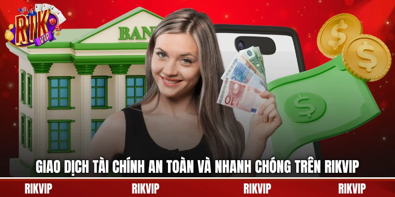Giao dịch tài chính an toàn và nhanh chóng trên rikvip