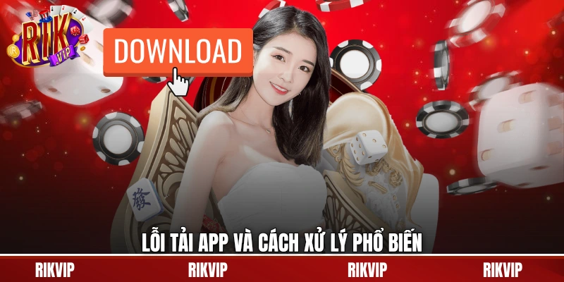 Lỗi tải app và cách xử lý phổ biến