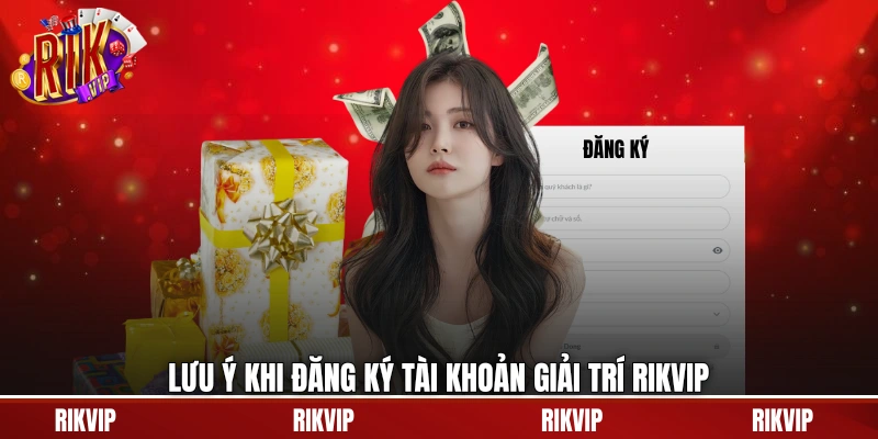 Lưu ý khi đăng ký tài khoản giải trí rikvip