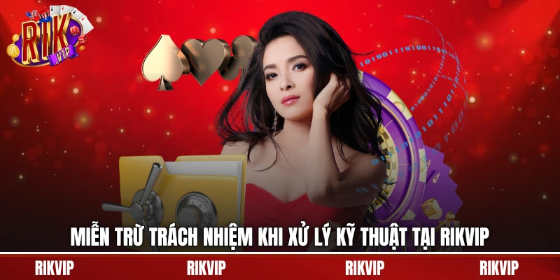 Miễn trừ trách nhiệm khi xử lý kỹ thuật tại rikvip