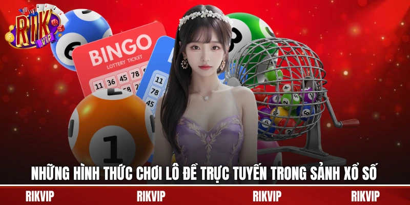 Những hình thức chơi lô đề trực tuyến trong sảnh xổ số