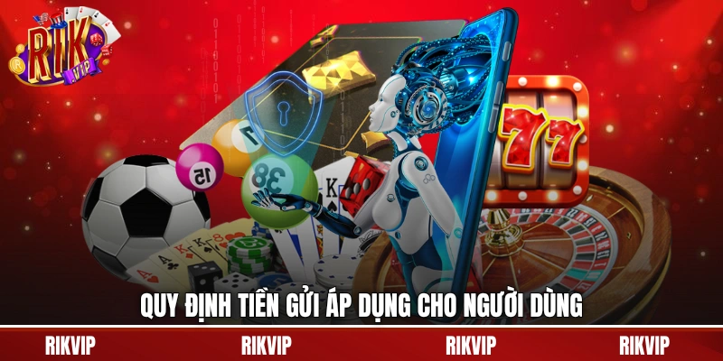 Quy định tiền gửi áp dụng cho người dùng