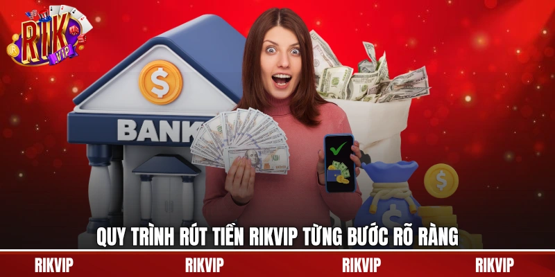Quy trình rút tiền rikvip từng bước rõ ràng
